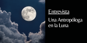 entrevista a una antropóloga en la luna