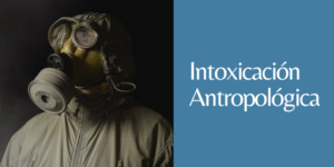 intoxicación antropológica