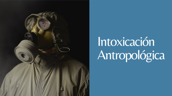 intoxicación antropológica