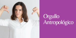 ORGULLO ANTROPOLÓGICO