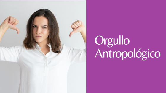 ORGULLO ANTROPOLÓGICO