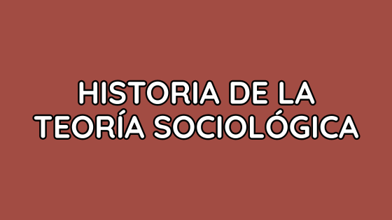 Historia de la Teoría Sociológica Historia de la Teoría Sociológica