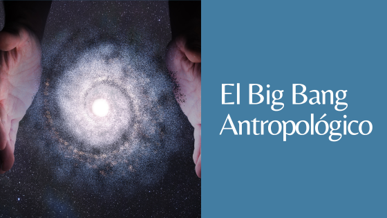 BIG BANG ANTROPOLÓGICO BIG BANG ANTROPOLÓGICO
