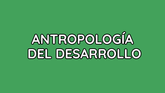 ANTROPOLOGÍA DEL DESARROLLO ANTROPOLOGÍA DEL DESARROLLO