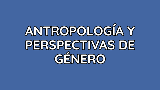 Antropología y Perspectivas de Género Antropología y Perspectivas de Género