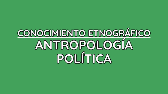 CONOCIMIENTO ETNOGRÁFICO ANTROPOLOGÍA POLÍTICA