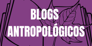 BLOGS DE ANTROPOLOGÍA